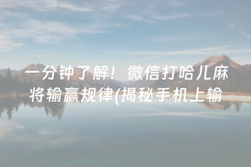 一分钟了解！微信打哈儿麻将输赢规律(揭秘手机上输赢规律)