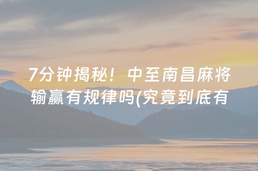 7分钟揭秘！中至南昌麻将输赢有规律吗(究竟到底有挂吗)