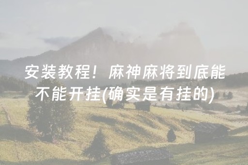 安装教程！麻神麻将到底能不能开挂(确实是有挂的)
