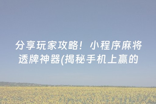 分享玩家攻略！小程序麻将透牌神器(揭秘手机上赢的秘诀)