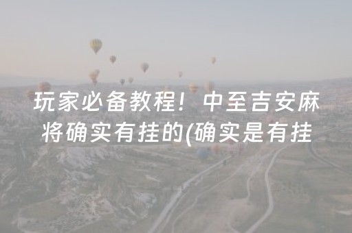 玩家必备教程！中至吉安麻将确实有挂的(确实是有挂的)