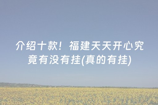 介绍十款！福建天天开心究竟有没有挂(真的有挂)