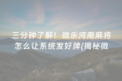 三分钟了解！微乐河南麻将怎么让系统发好牌(揭秘微信里助手软件)