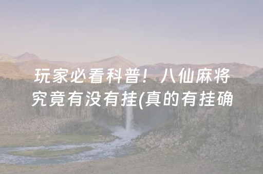 玩家必看科普！八仙麻将究竟有没有挂(真的有挂确实有挂)