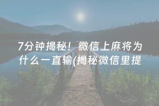 7分钟揭秘！微信上麻将为什么一直输(揭秘微信里提高胜率)