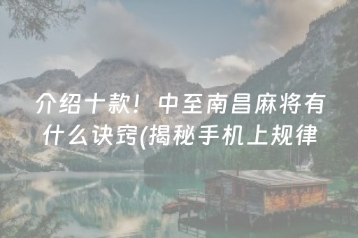 介绍十款！中至南昌麻将有什么诀窍(揭秘手机上规律攻略)