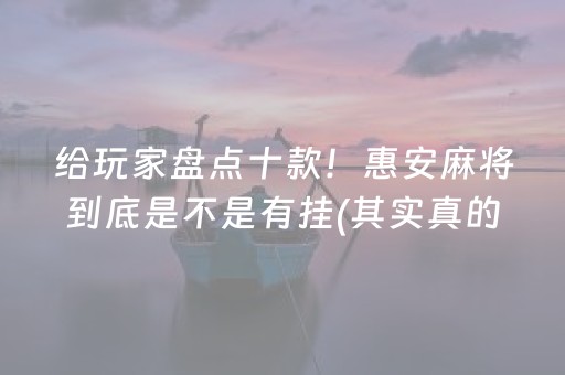 给玩家盘点十款！惠安麻将到底是不是有挂(其实真的确实有挂)
