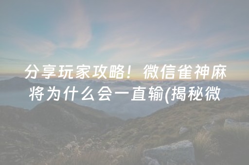 分享玩家攻略！微信雀神麻将为什么会一直输(揭秘微信里必备神器)