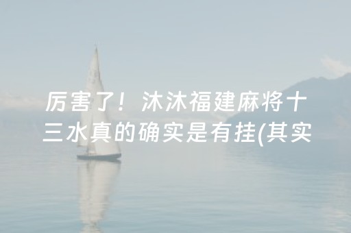 厉害了！沐沐福建麻将十三水真的确实是有挂(其实是有挂确实有挂)