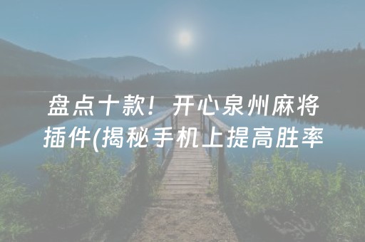 盘点十款！开心泉州麻将插件(揭秘手机上提高胜率)