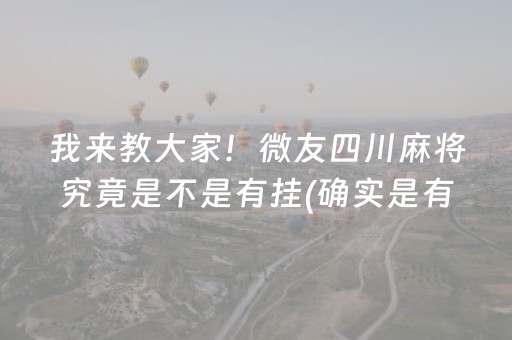 我来教大家！微友四川麻将究竟是不是有挂(确实是有挂)