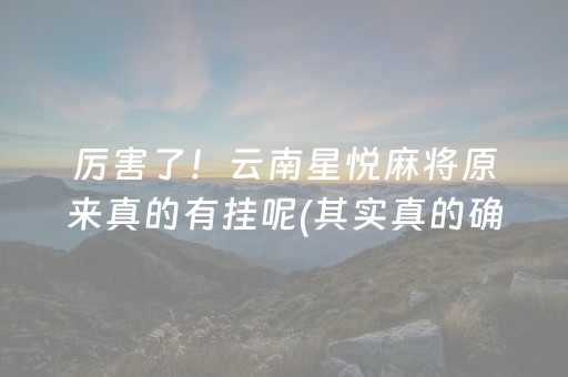厉害了！云南星悦麻将原来真的有挂呢(其实真的确实有挂)