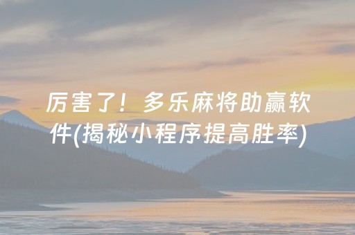 厉害了！多乐麻将助赢软件(揭秘小程序提高胜率)