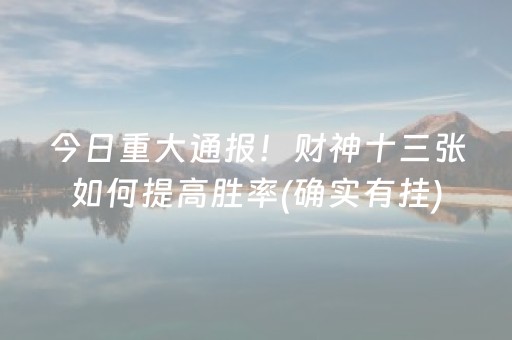 今日重大通报！财神十三张如何提高胜率(确实有挂)
