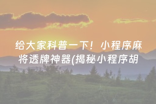 给大家科普一下！小程序麻将透牌神器(揭秘小程序胡牌技巧)