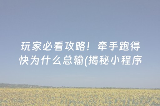 玩家必看攻略！牵手跑得快为什么总输(揭秘小程序助赢神器购买)
