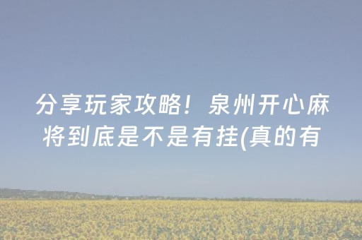分享玩家攻略！泉州开心麻将到底是不是有挂(真的有挂确实有挂)
