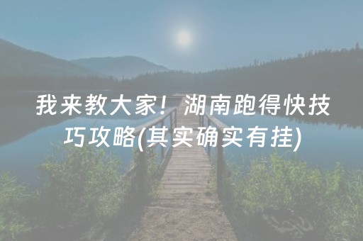 我来教大家！湖南跑得快技巧攻略(其实确实有挂)