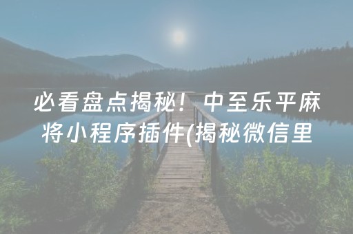 必看盘点揭秘！中至乐平麻将小程序插件(揭秘微信里助赢神器购买)