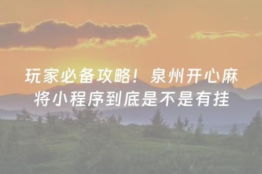 玩家必备攻略！泉州开心麻将小程序到底是不是有挂(真的有挂确实有挂)