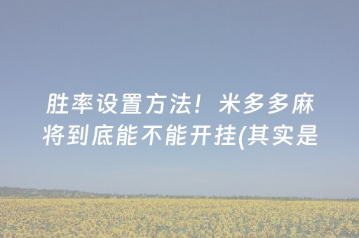 胜率设置方法！米多多麻将到底能不能开挂(其实是有挂确实有挂)
