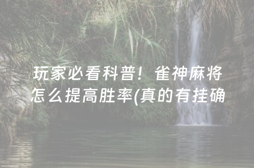 玩家必看科普！雀神麻将怎么提高胜率(真的有挂确实有挂)