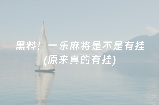 黑料！一乐麻将是不是有挂(原来真的有挂)