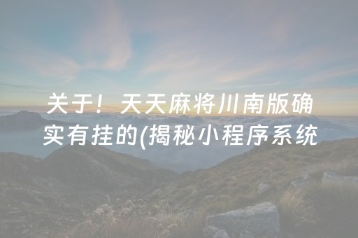 关于！天天麻将川南版确实有挂的(揭秘小程序系统发好牌)