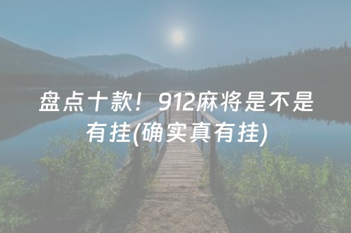 盘点十款！912麻将是不是有挂(确实真有挂)