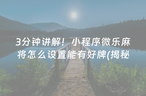 3分钟讲解！小程序微乐麻将怎么设置能有好牌(揭秘手机上赢的诀窍)