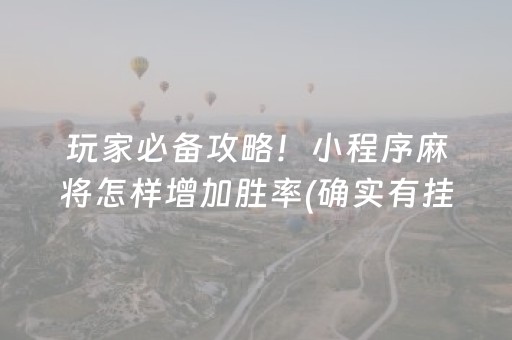 玩家必备攻略！小程序麻将怎样增加胜率(确实有挂)