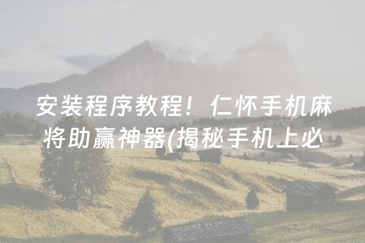 安装程序教程！仁怀手机麻将助赢神器(揭秘手机上必备神器)
