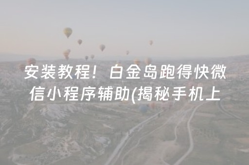 安装教程！白金岛跑得快微信小程序辅助(揭秘手机上胡牌神器)