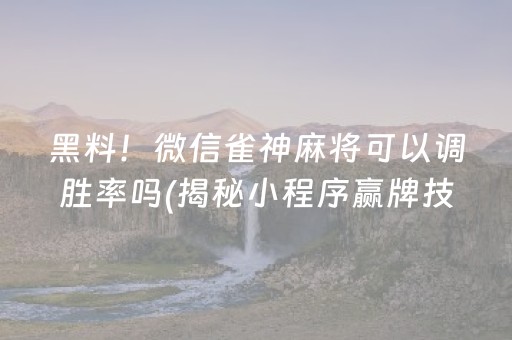 黑料！微信雀神麻将可以调胜率吗(揭秘小程序赢牌技巧)