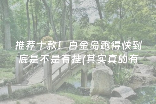 推荐十款！白金岛跑得快到底是不是有挂(其实真的有挂)