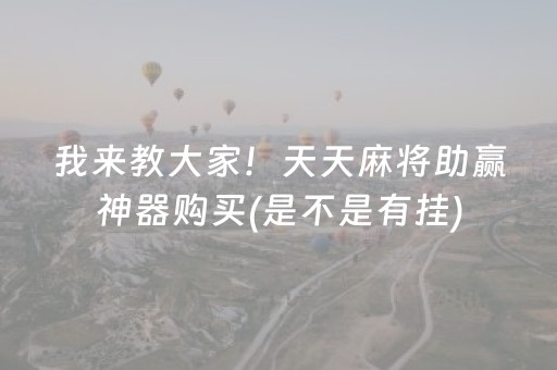 我来教大家！天天麻将助赢神器购买(是不是有挂)