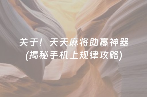 关于！天天麻将助赢神器(揭秘手机上规律攻略)