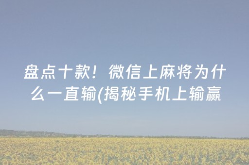 盘点十款！微信上麻将为什么一直输(揭秘手机上输赢规律)