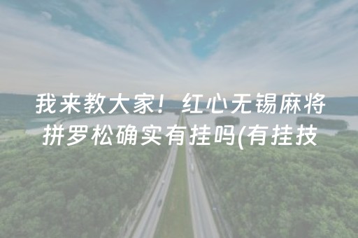 我来教大家！红心无锡麻将拼罗松确实有挂吗(有挂技巧辅助器)