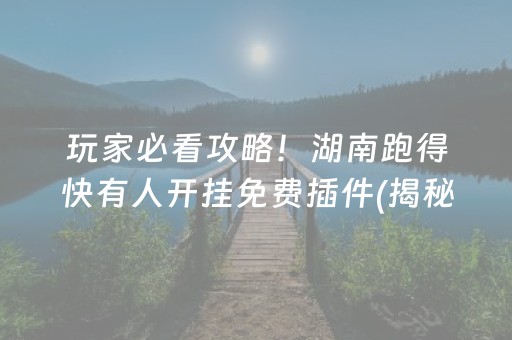 玩家必看攻略！湖南跑得快有人开挂免费插件(揭秘微信里助赢神器)
