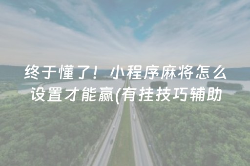 终于懂了！小程序麻将怎么设置才能赢(有挂技巧辅助器)