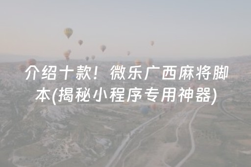介绍十款！微乐广西麻将脚本(揭秘小程序专用神器)