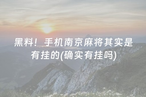 黑料！手机南京麻将其实是有挂的(确实有挂吗)