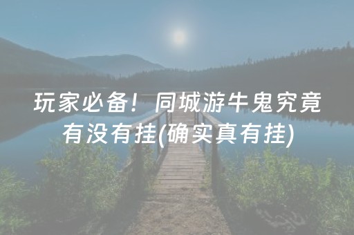 玩家必备！同城游牛鬼究竟有没有挂(确实真有挂)