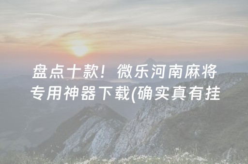 盘点十款！微乐河南麻将专用神器下载(确实真有挂)