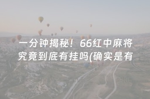 一分钟揭秘！66红中麻将究竟到底有挂吗(确实是有挂)