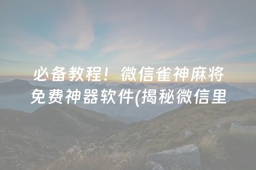 必备教程！微信雀神麻将免费神器软件(揭秘微信里提高胜率)
