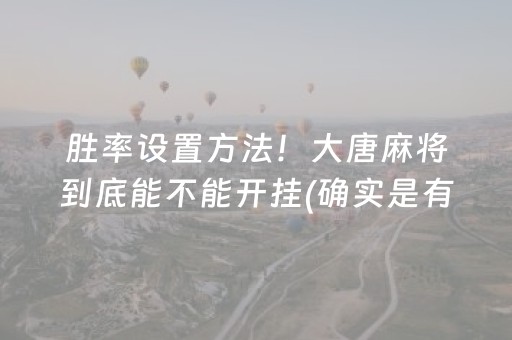 胜率设置方法！大唐麻将到底能不能开挂(确实是有挂的)