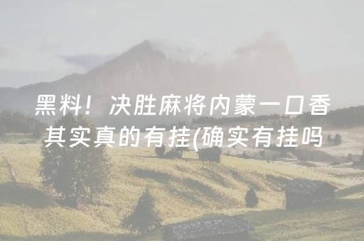 黑料！决胜麻将内蒙一口香其实真的有挂(确实有挂吗)
