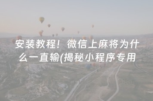 安装教程！微信上麻将为什么一直输(揭秘小程序专用神器)